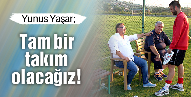 Tam bir takım olacağız!