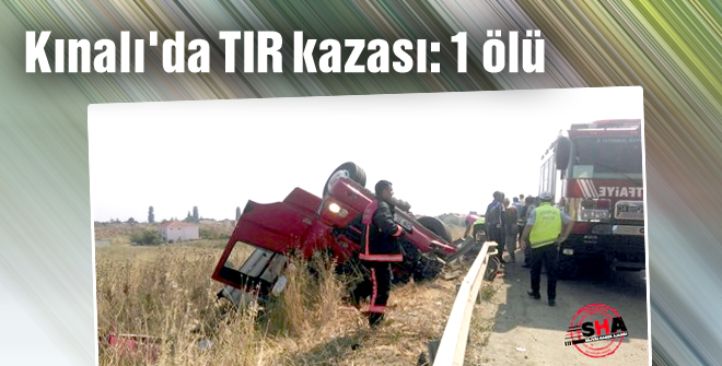 Kınalı'da TIR kazası: 1 ölü