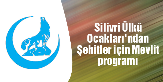 Silivri Ülkü Ocakları Şehitler için mevlit okutacak