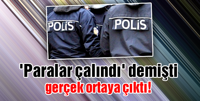Paralar çalındı demişti gerçek ortaya çıktı!