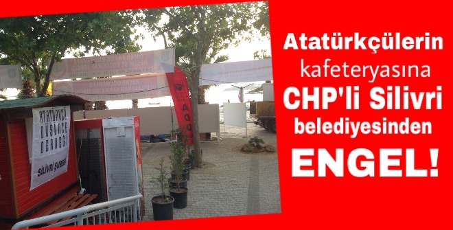 Atatürkçülerin kafeteryasına CHP'li Silivri belediyesinden engel!