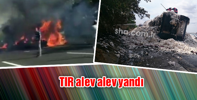 TIR alev alev yandı