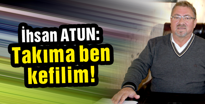 Atun, takıma ben kefilim