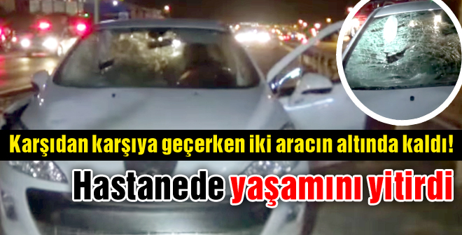 Karşıdan karşıya geçerken iki aracın altında kaldı