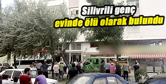 Silivrili genç evinde ölü olarak bulundu