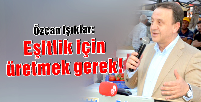 Işıklar: Eşitlik için üretmek gerek!