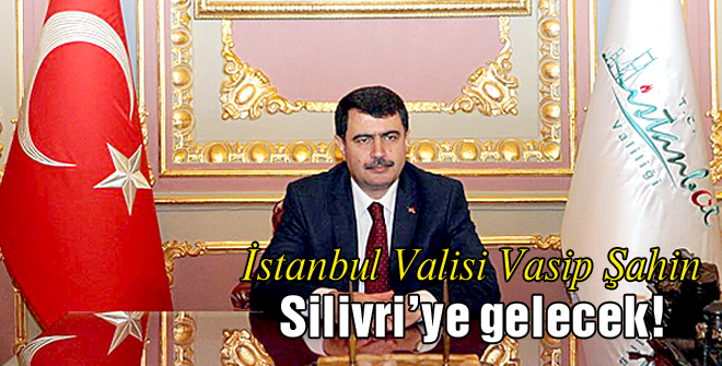 Vali Vasip Şahin Silivriye gelecek!