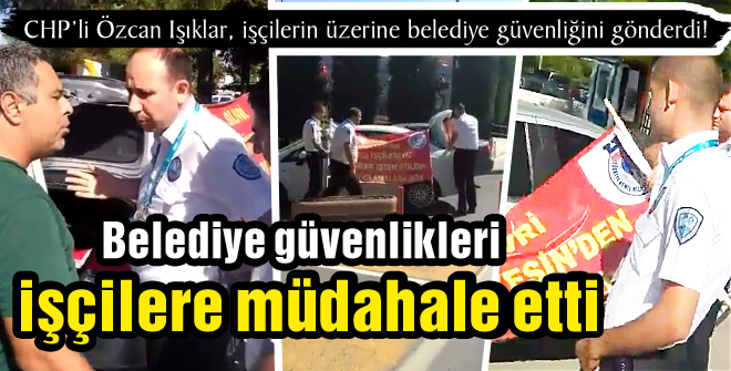 Belediye güvenlikleri işçilere müdahale eti