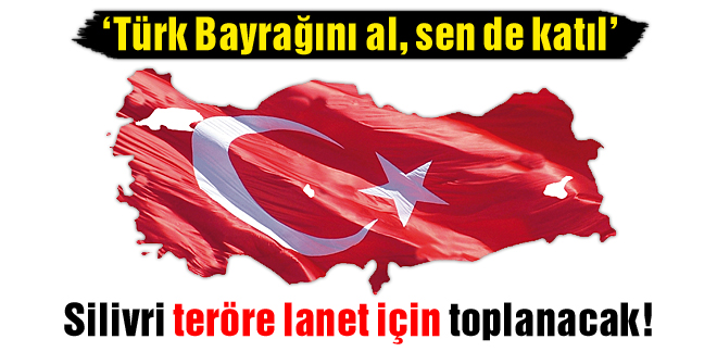 Silivri teröre lanet için toplanacak!