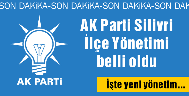 AK Parti Silivri İlçe Yönetimi belli oldu
