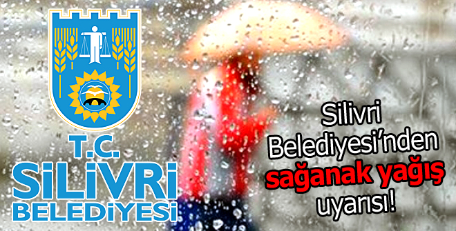 Silivri Belediyesinden sağanak yağış uyarısı!