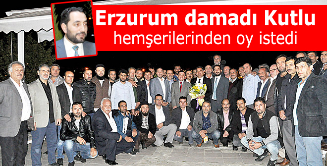 Erzurum damadı Kutlu, hemşerilerinden oy istedi