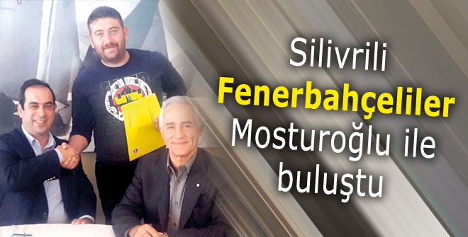 Silivrili Fenerbahçeliler Mosturoğlu ile buluştu