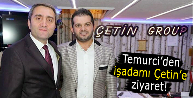 Temurciden işadamı Çetine ziyaret