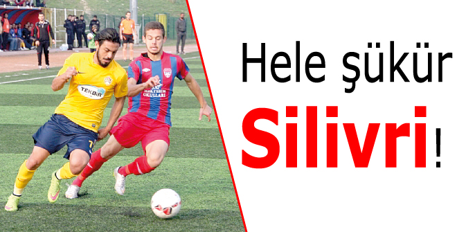 Hele şükür Silivri!