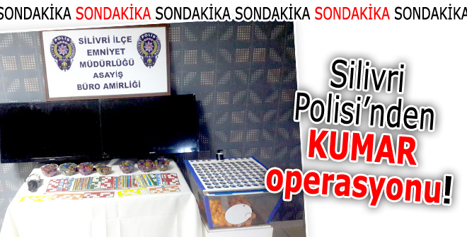 Silivri Polisinden kumar operasyonu!