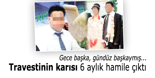 Travestinin karısı 6 aylık hamile çıktı