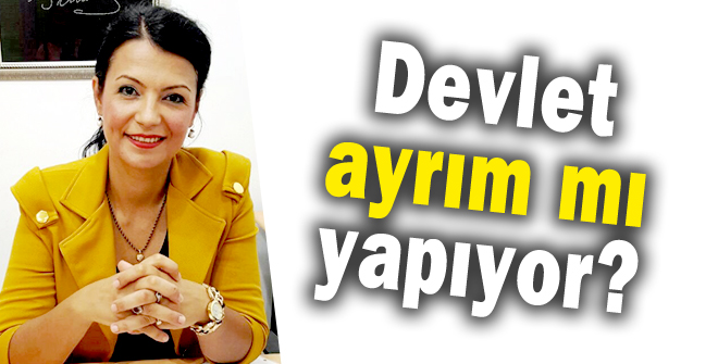 Devlet ayrım mı yapıyor?