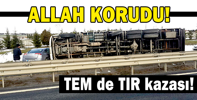 TEM de TIR kazası!