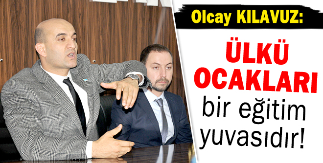 Olcay Kılavuz: Ülkü Ocakları bir eğitim yuvasıdır!