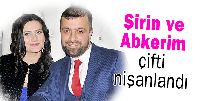 Şirin ve Abkerim çifti nişanlandı