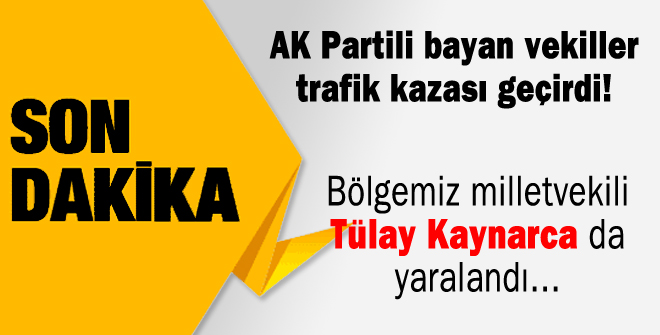 AK Partili bayan milletvekilleri kaza geçirdi!