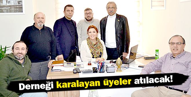 Derneği karalayan üyeler atılacak!
