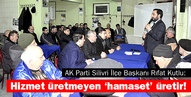 Hizmet üretmeyen hamaset üretir!