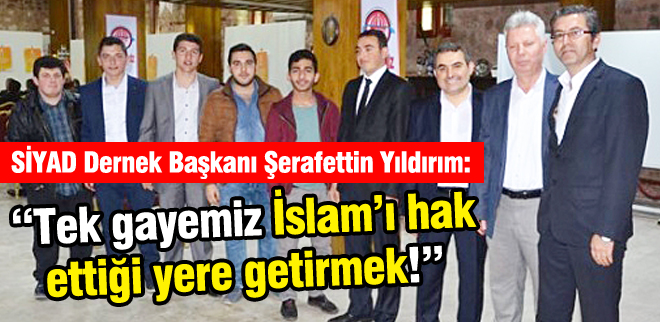 'Tek gayemiz İslamı hak ettiği yere getirmek!