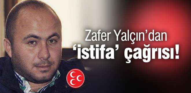 Zafer Yalçından istifa çağrısı!