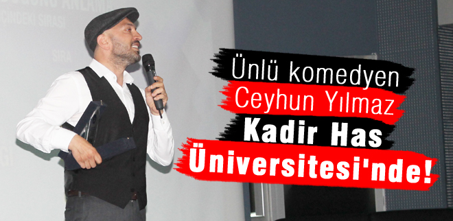 Ünlü komedyen Ceyhun Yılmaz Kadir Has Üniversitesi'nde!