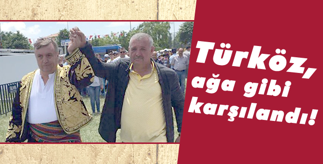Türköz, ağa gibi karşılandı!