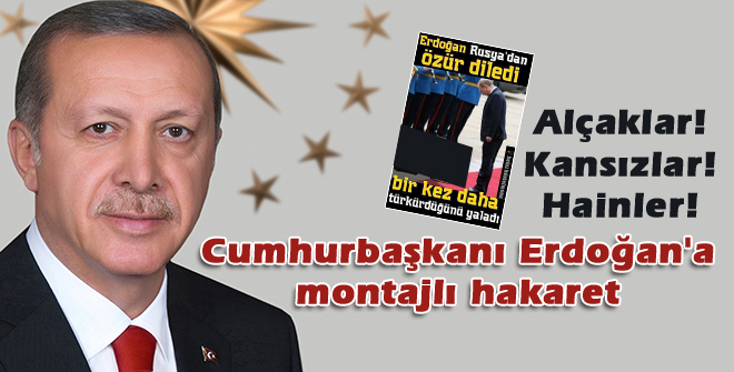 Cumhurbaşkanı Erdoğan'a montajlı hakaret