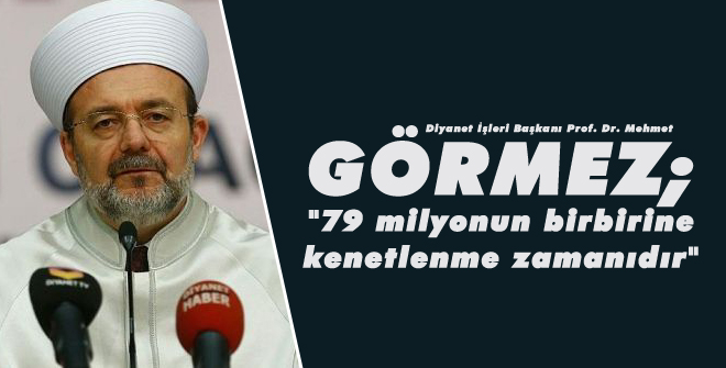 Mehmet Görmez; 79 Milyon Birbirine Kenetlenmeli...
