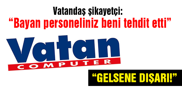 'Bayan personeliniz beni tehdit etti