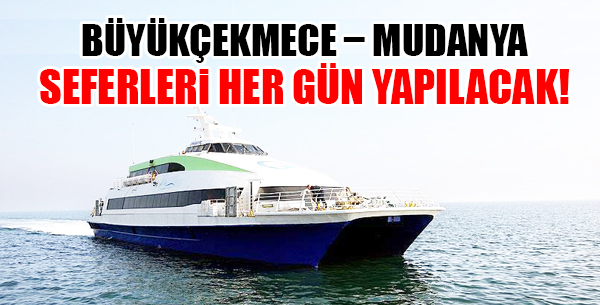 Büyükçekmece Mudanya seferleri her gün yapılacak!