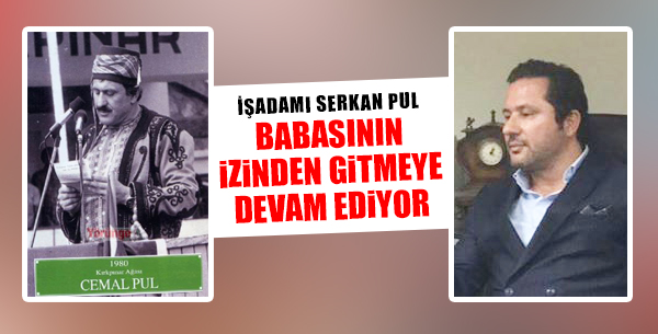 Serkan Pul, babasının izinden gitmeye devam ediyor
