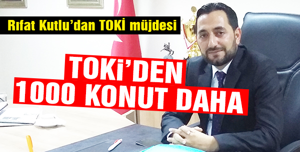 Rıfat Kutludan TOKİ müjdesi