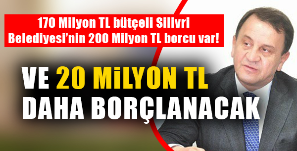 Silivri Belediyesi, hız kesmeden borçlanmaya devam ediyor