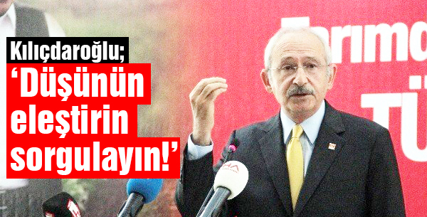 Kılıçdaroğlu; 'Düşünün, eleştirin ve sorgulayın!'