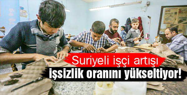 Suriyeli işçi artışı işsizlik oranını yükseltiyor!