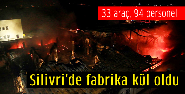 Silivri'de fabrika kül oldu