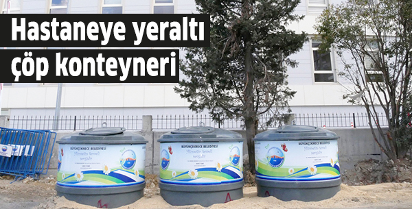 Hastaneye yeraltı çöp konteyneri