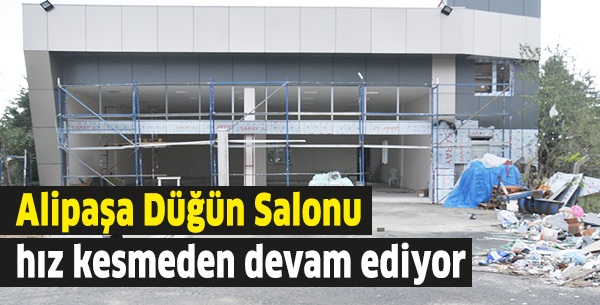 Alipaşa Düğün Salonu hız kesmeden devam ediyor