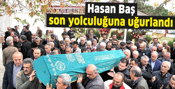 Hasan Baş, son yolculuğuna uğurlandı