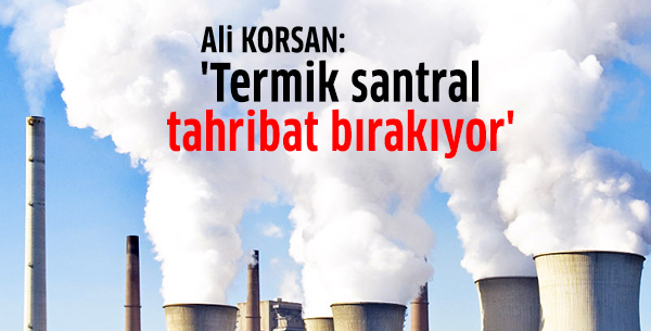 'Termik santral tahribat bırakıyor'