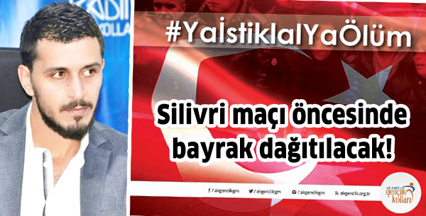 Silivri maçı öncesinde bayrak dağıtılacak!