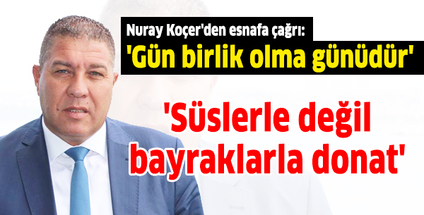Nuray Koçer'den esnafa çağrı