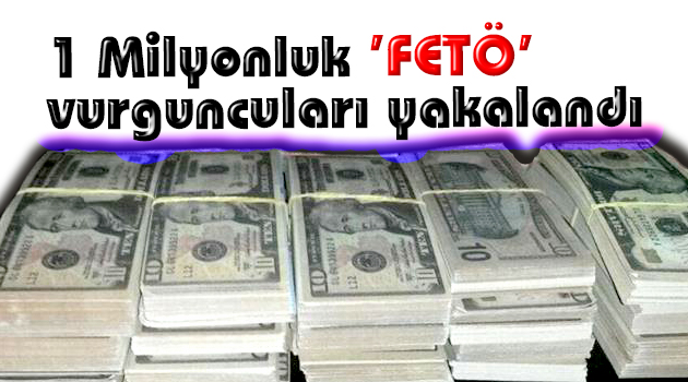 1 Milyonluk FETÖ vurguncuları yakalandı!