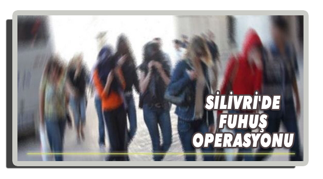 SİLİVRİ'DE FUHUŞ OPERASYONU!
